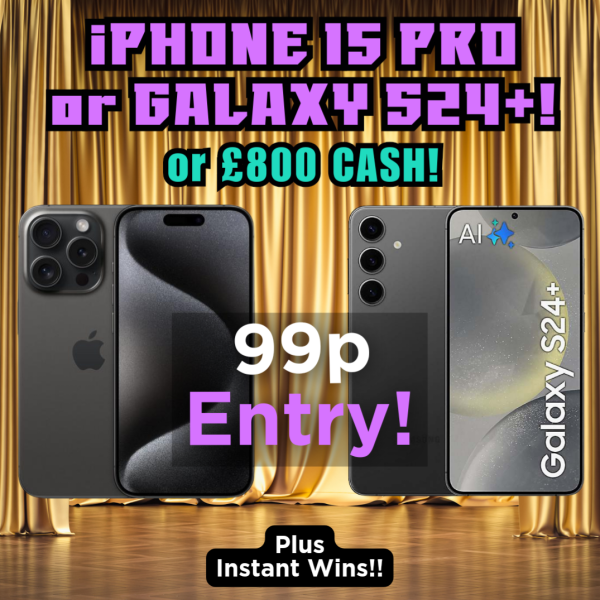 iPhone 15 Pro or Galaxy S24+ or £800 Cash!