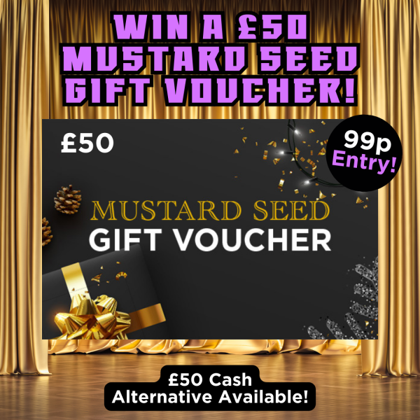 £50 Mustard Seed Gift Voucher or £50 Cash!